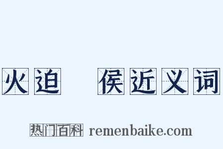 火迫酇侯近义词是什么意思的图片